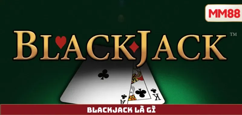Hướng Dẫn Chơi Blackjack MM88 Chi Tiết và Hiệu Quả 3 Blackjack Là Gì