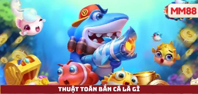 Thuật Toán Bắn Cá – Cơ Chế Hoạt Động, RNG Và Tính Công Bằng Trong Game Tại MM88 3 Thuật Toán Bắn Cá Là Gì